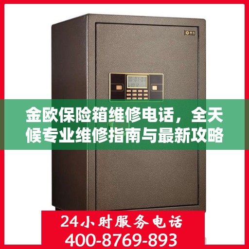 金欧保险箱维修电话，全天候专业维修指南与最新攻略