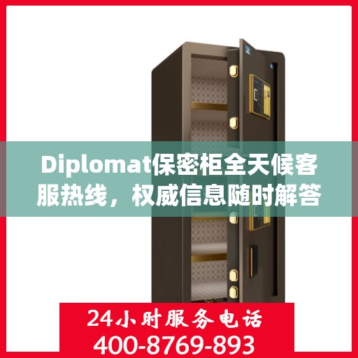 Diplomat保密柜全天候客服热线，权威信息随时解答