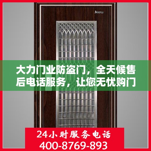 大力门业防盗门，全天候售后电话服务，让您无忧购门！