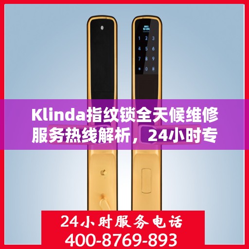 Klinda指纹锁全天候维修服务热线解析，24小时专业响应
