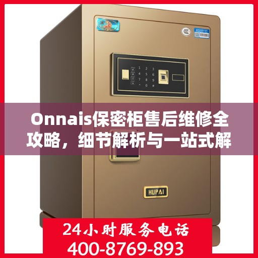 Onnais保密柜售后维修全攻略，细节解析与一站式解决方案