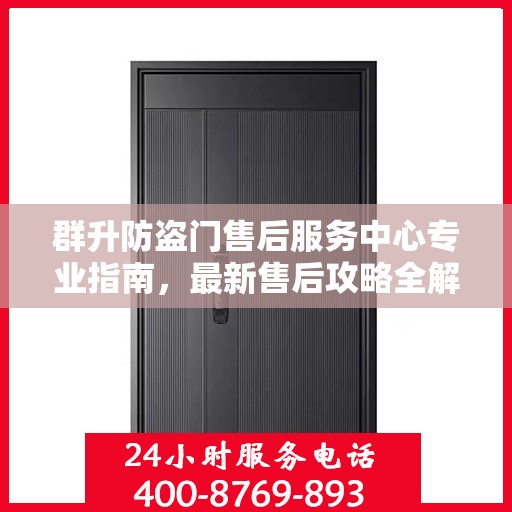 群升防盗门售后服务中心专业指南，最新售后攻略全解析