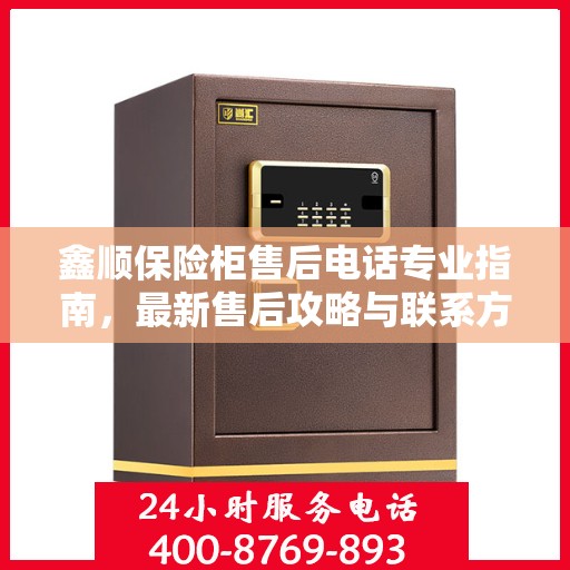 鑫顺保险柜售后电话专业指南，最新售后攻略与联系方式