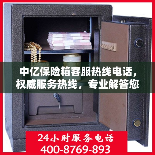 中亿保险箱客服热线电话，权威服务热线，专业解答您的疑问