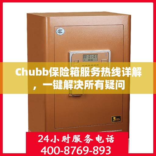 Chubb保险箱服务热线详解，一键解决所有疑问