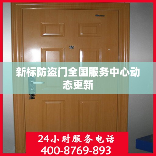 新标防盗门全国服务中心动态更新