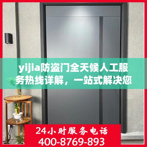 yijia防盗门全天候人工服务热线详解，一站式解决您的安全需求