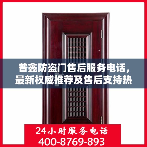 普鑫防盗门售后服务电话，最新权威推荐及售后支持热线