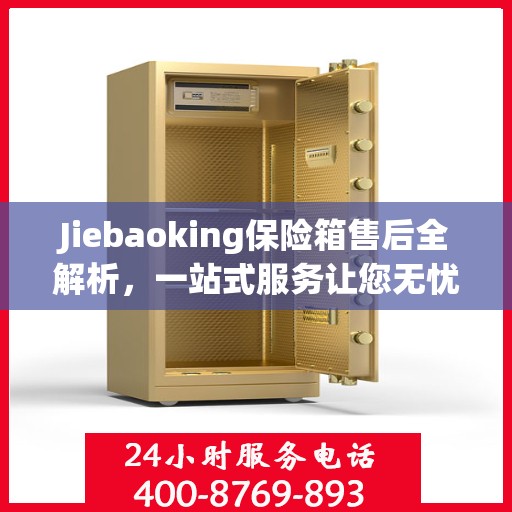 Jiebaoking保险箱售后全解析，一站式服务让您无忧