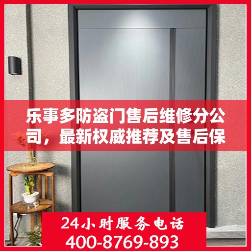 乐事多防盗门售后维修分公司，最新权威推荐及售后保障解析