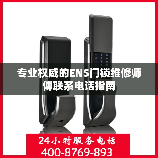 专业权威的ENS门锁维修师傅联系电话指南