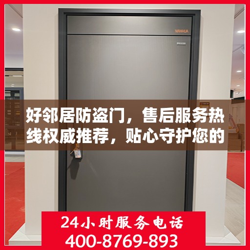 好邻居防盗门，售后服务热线权威推荐，贴心守护您的安全门户