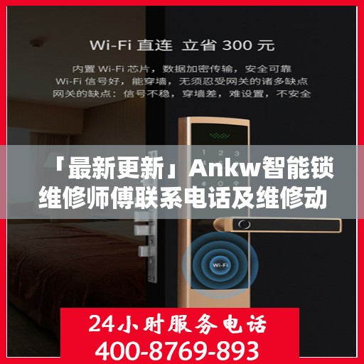 「最新更新」Ankw智能锁维修师傅联系电话及维修动态速递