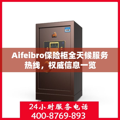 Aifeibro保险柜全天候服务热线，权威信息一览