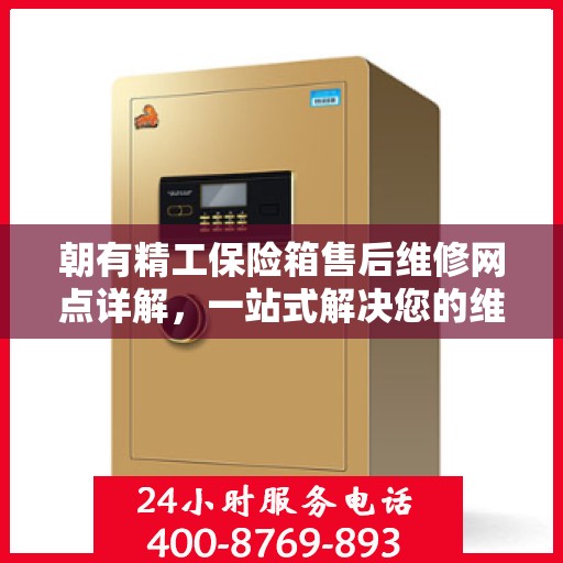朝有精工保险箱售后维修网点详解，一站式解决您的维修难题