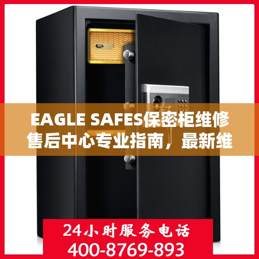 EAGLE SAFES保密柜维修售后中心专业指南，最新维修攻略与售后保障解析