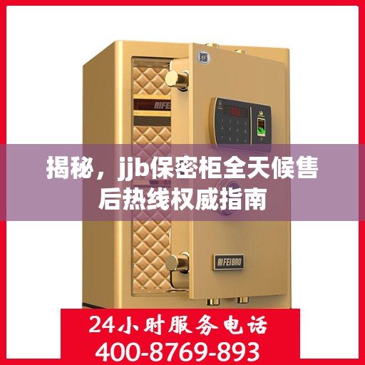 揭秘，jjb保密柜全天候售后热线权威指南