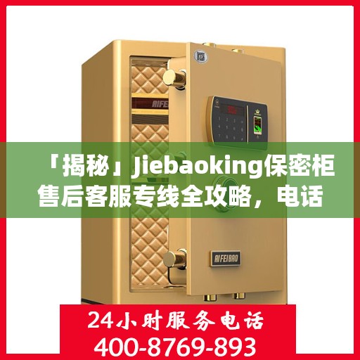 「揭秘」Jiebaoking保密柜售后客服专线全攻略，电话详解与售后保障一网打尽！