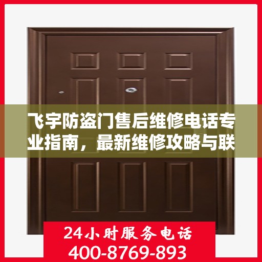 飞宇防盗门售后维修电话专业指南，最新维修攻略与联系方式