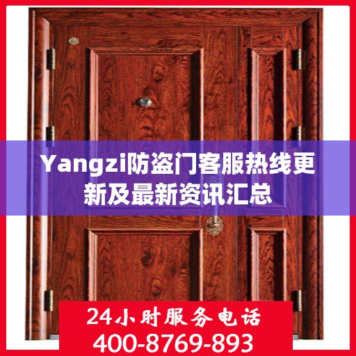 Yangzi防盗门客服热线更新及最新资讯汇总