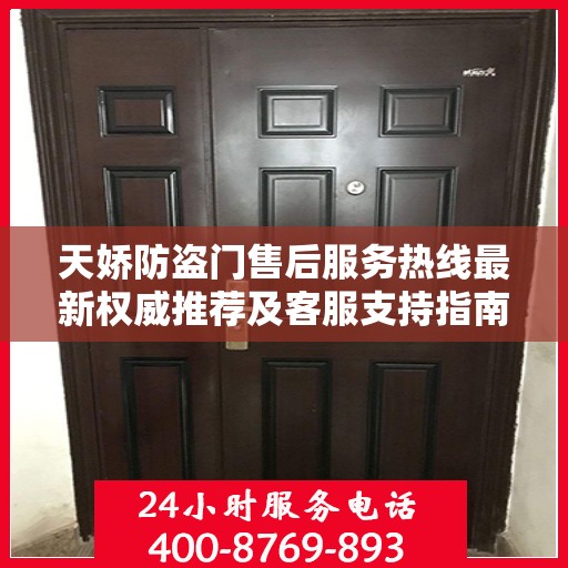 天娇防盗门售后服务热线最新权威推荐及客服支持指南