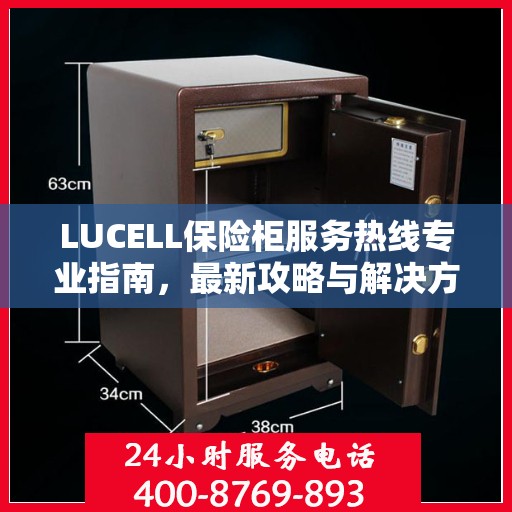LUCELL保险柜服务热线专业指南，最新攻略与解决方案