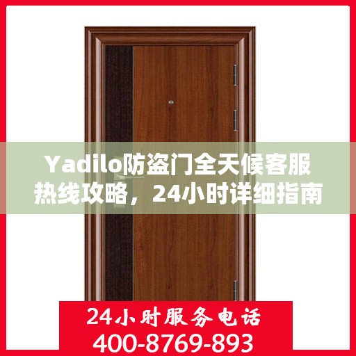 Yadilo防盗门全天候客服热线攻略，24小时详细指南
