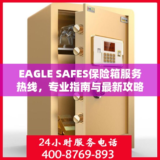 EAGLE SAFES保险箱服务热线，专业指南与最新攻略总览