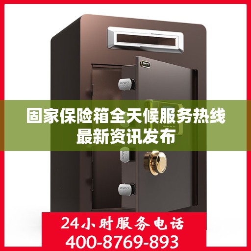 固家保险箱全天候服务热线最新资讯发布