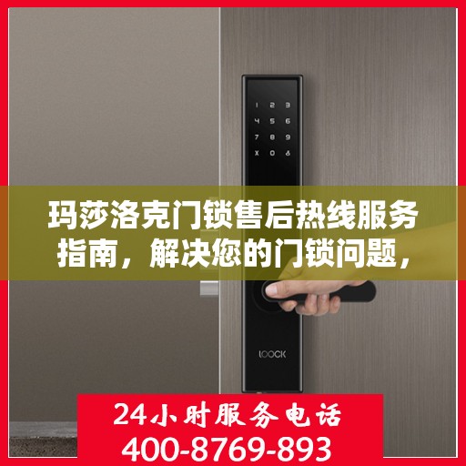 玛莎洛克门锁售后热线服务指南，解决您的门锁问题，贴心服务从此开始！
