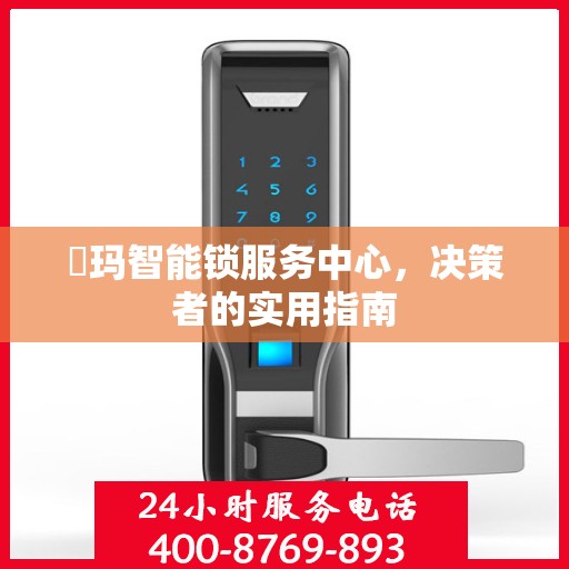 玥玛智能锁服务中心，决策者的实用指南