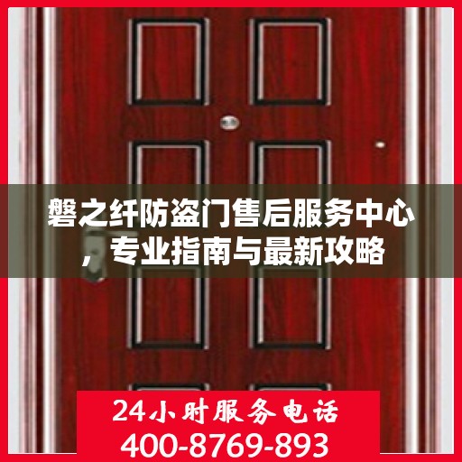 磐之纤防盗门售后服务中心，专业指南与最新攻略