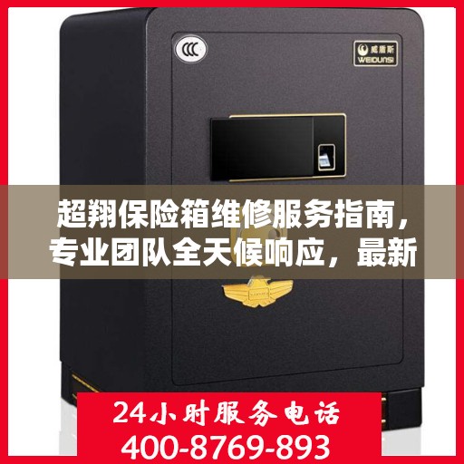 超翔保险箱维修服务指南，专业团队全天候响应，最新维修攻略与联系方式