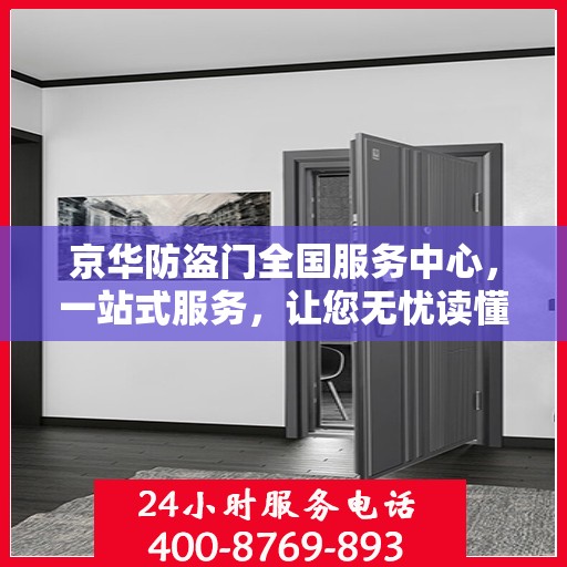 京华防盗门全国服务中心，一站式服务，让您无忧读懂防盗门安装与维护全攻略