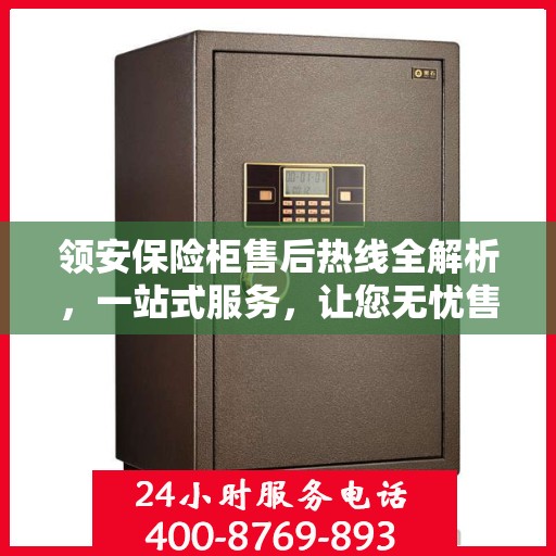 领安保险柜售后热线全解析，一站式服务，让您无忧售后！