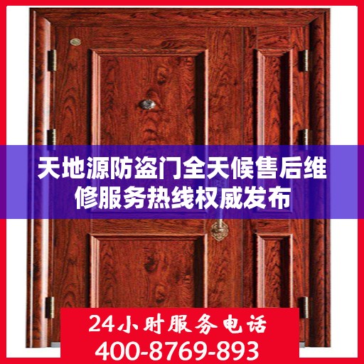 天地源防盗门全天候售后维修服务热线权威发布