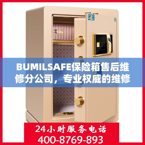 BUMILSAFE保险箱售后维修分公司，专业权威的维修信息解读
