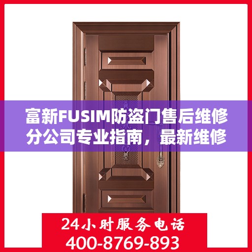 富新FUSIM防盗门售后维修分公司专业指南，最新维修攻略