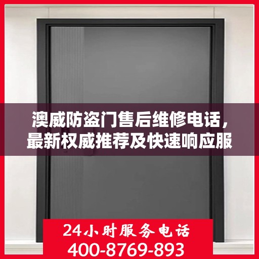 澳威防盗门售后维修电话，最新权威推荐及快速响应服务指南