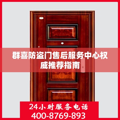 群喜防盗门售后服务中心权威推荐指南