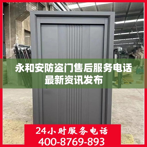 永和安防盗门售后服务电话最新资讯发布