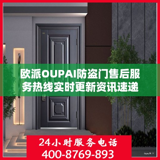 欧派OUPAI防盗门售后服务热线实时更新资讯速递