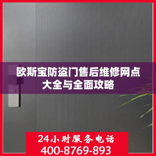 欧斯宝防盗门售后维修网点大全与全面攻略