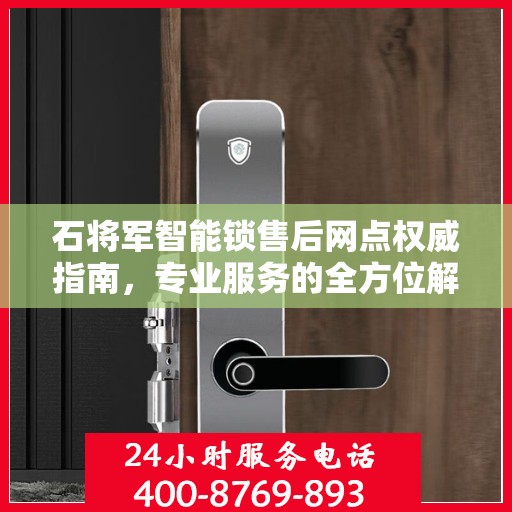 石将军智能锁售后网点权威指南，专业服务的全方位解读
