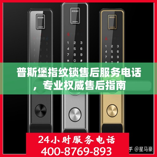 普斯堡指纹锁售后服务电话，专业权威售后指南