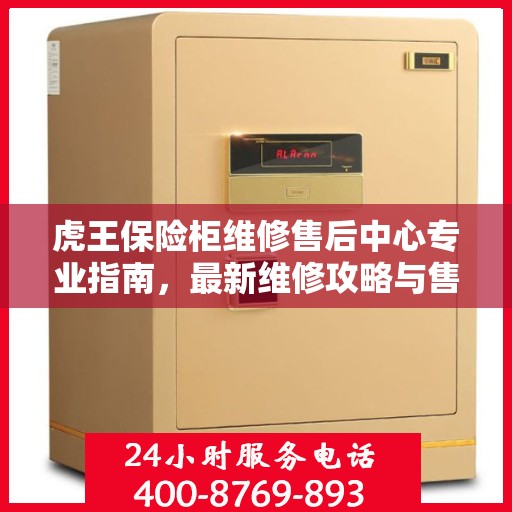 虎王保险柜维修售后中心专业指南，最新维修攻略与售后保障详解