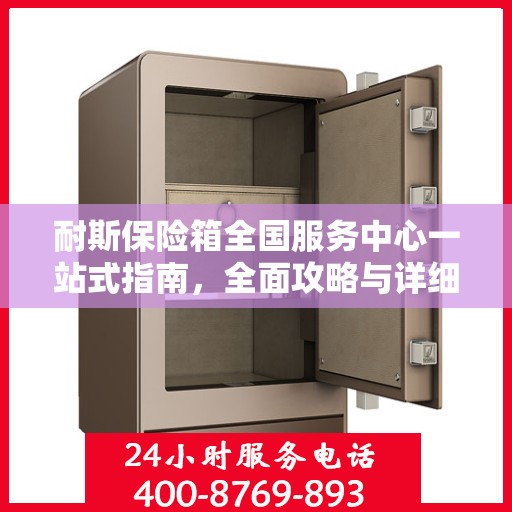 耐斯保险箱全国服务中心一站式指南，全面攻略与详细解析