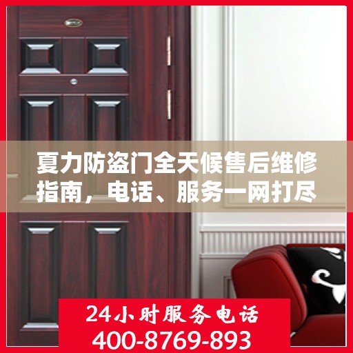 夏力防盗门全天候售后维修指南，电话、服务一网打尽