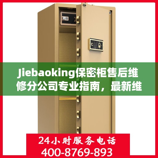 Jiebaoking保密柜售后维修分公司专业指南，最新维修攻略与保障服务解密