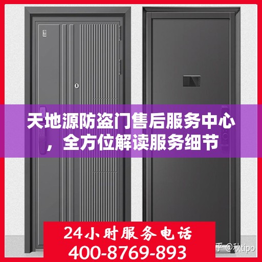 天地源防盗门售后服务中心，全方位解读服务细节